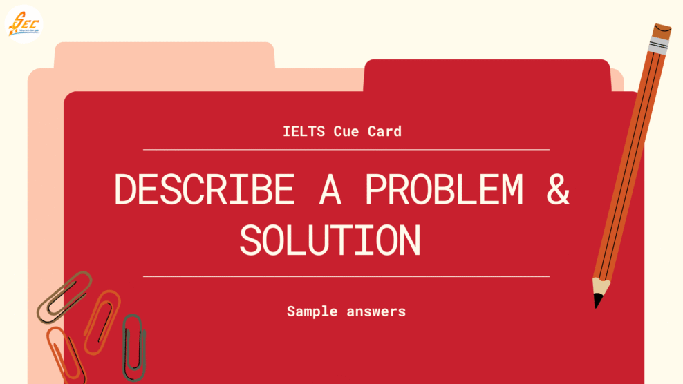 IELTS Cue Card – Sample answers cho Describe a Problem & Solution đầy đủ, dễ nhớ & hiệu quả 2026 IELTS Cue Card