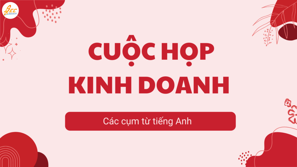Các cụm từ tiếng Anh thường dùng trong cuộc họp kinh doanh chuẩn chuyên nghiệp – dễ nhớ – dễ áp dụng 2026 cuộc họp kinh doanh