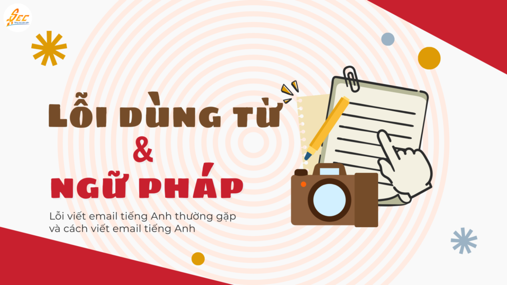 Lỗi dùng từ và ngữ pháp khi viết email tiếng Anh – Lỗi viết email tiếng Anh thường gặp và cách viết email tiếng Anh chuẩn, chuyên nghiệp 2026 lỗi dùng từ và ngữ pháp khi viết email tiếng Anh