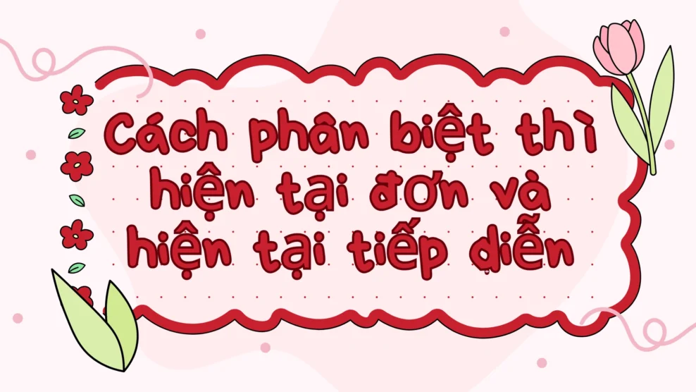 Cách phân biệt thì hiện tại đơn và hiện tại tiếp diễn
