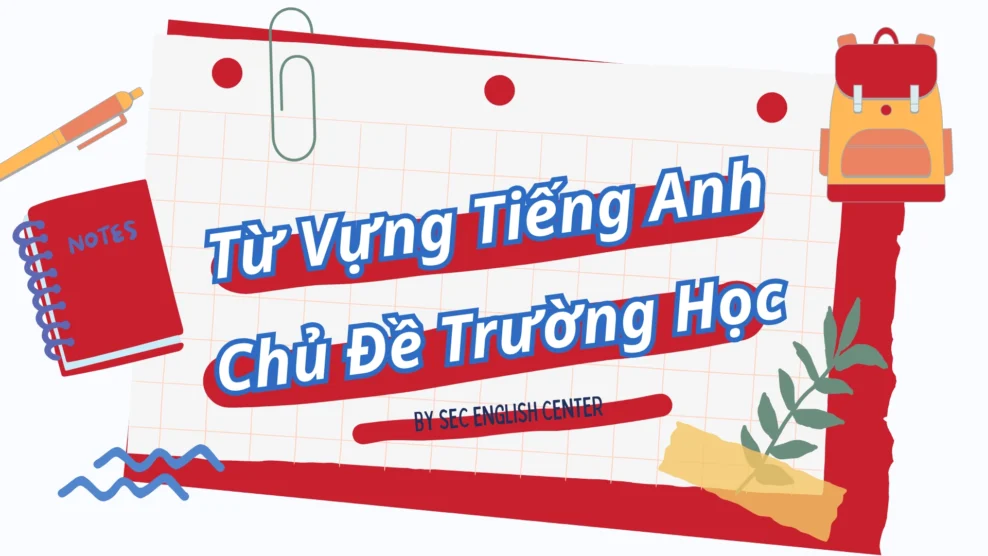 Từ Vựng Tiếng Anh Chủ Đề Trường Học: 100+ Từ Vựng Thông Dụng Giúp Bạn Giao Tiếp Hiệu Quả từ vựng tiếng anh chủ đề trường học