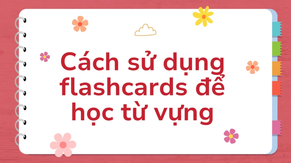 Cách sử dụng flashcards để học từ vựng tiếng Anh hiệu quả 2026 Cách sử dụng flashcards để học từ vựng