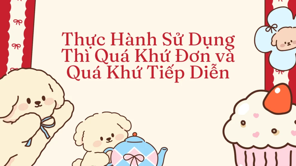 Thực hành sử dụng thì quá khứ đơn và quá khứ tiếp diễn 2026 Thực hành sử dụng thì quá khứ đơn và quá khứ tiếp diễn