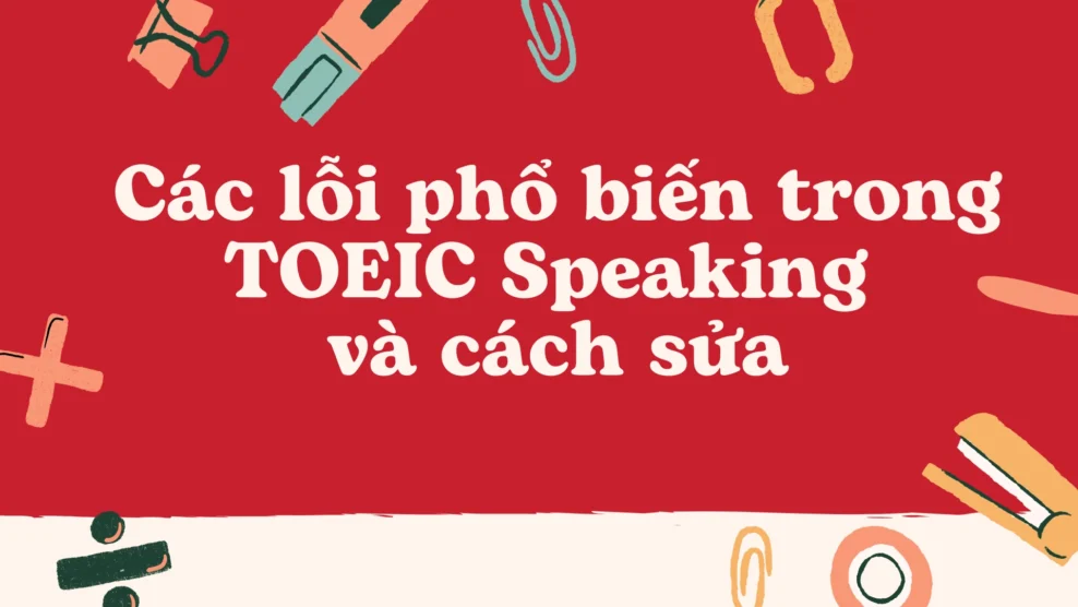 Các lỗi phổ biến trong TOEIC Speaking và cách sửa 2026 Các lỗi phổ biến trong TOEIC Speaking