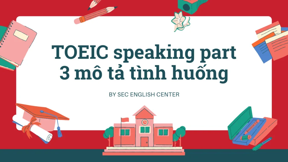 TOEIC speaking part 3 mô tả tình huống: Cách mô tả tình huống trong TOEIC speaking part 3 để đạt điểm tuyệt đối (2026) TOEIC speaking part 3 mô tả tình huống