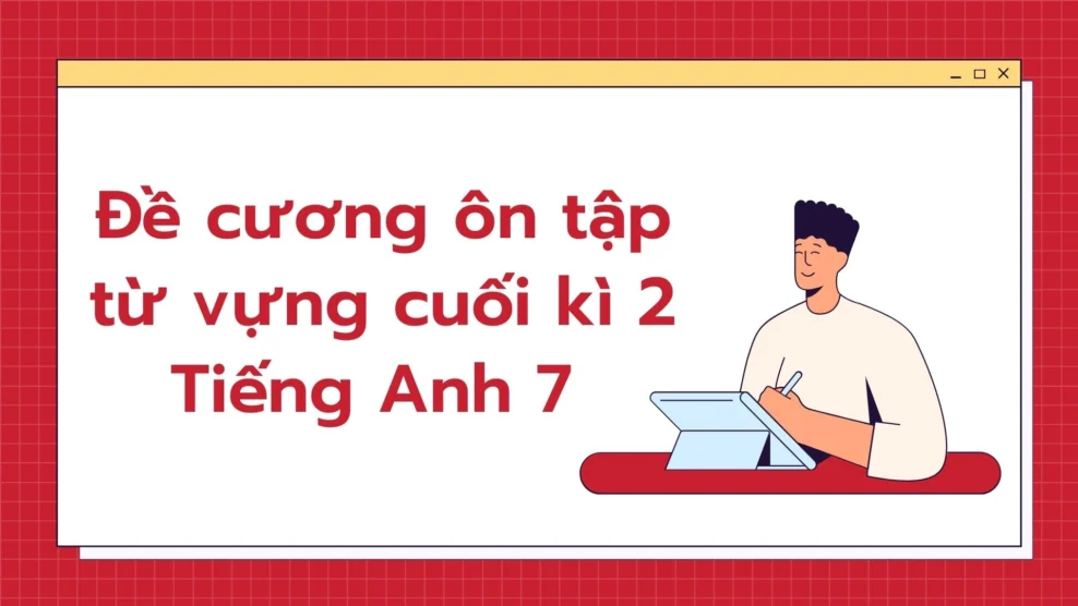 Đề cương ôn tập từ vựng cuối kì 2 Tiếng Anh 7 