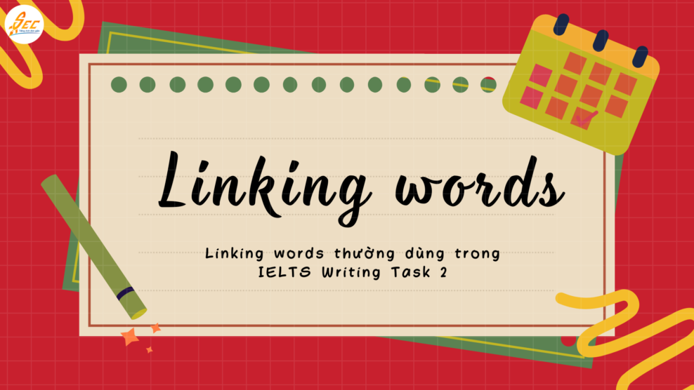 Linking words thường dùng trong IELTS Writing Task 2 Linking words
