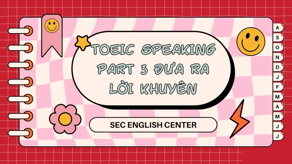 TOEIC speaking part 3 đưa ra lời khuyên: Cách đưa ra lời khuyên trong TOEIC speaking chuẩn xác và thu hút nhất (2026) TOEIC speaking part 3 đưa ra lời khuyên