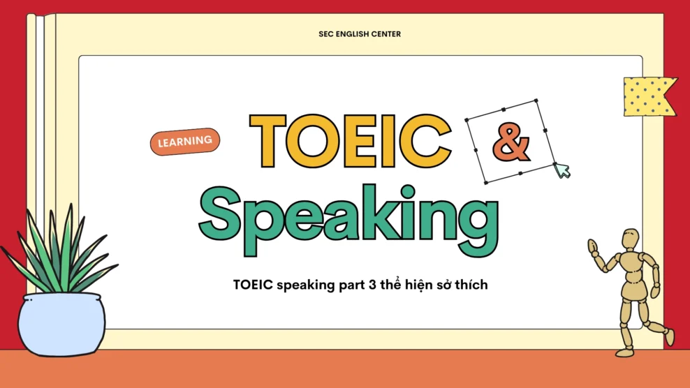 TOEIC speaking part 3 thể hiện sở thích: Cách thể hiện sở thích trong TOEIC speaking hướng tới mức điểm 160+ TOEIC speaking part 3 thể hiện sở thích