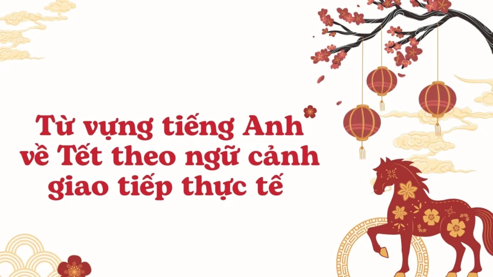 Từ vựng tiếng Anh về Tết theo ngữ cảnh giao tiếp thực tế 2026 Từ vựng tiếng Anh về Tết theo ngữ cảnh giao tiếp