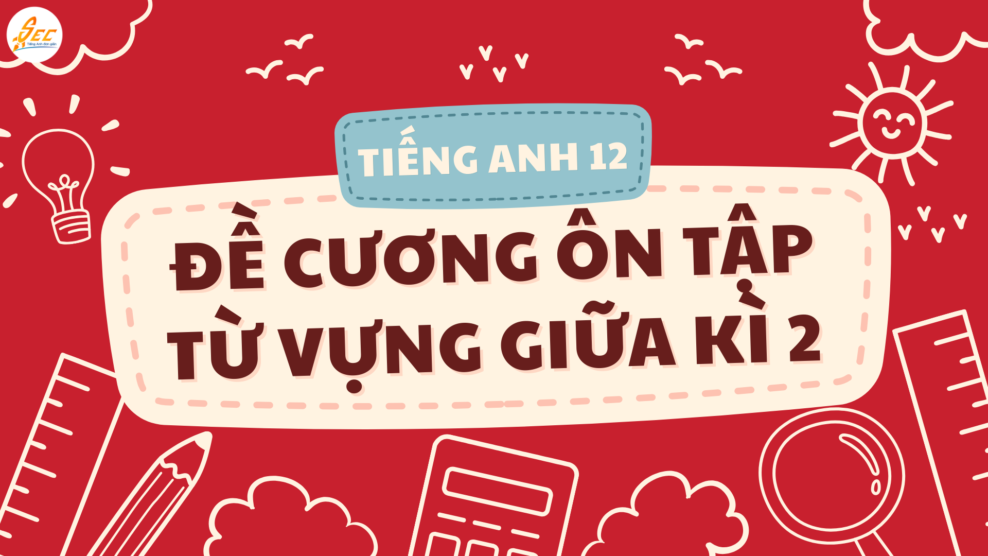 Tiếng Anh 12 - Đề cương ôn tập từ vựng giữa kì 2