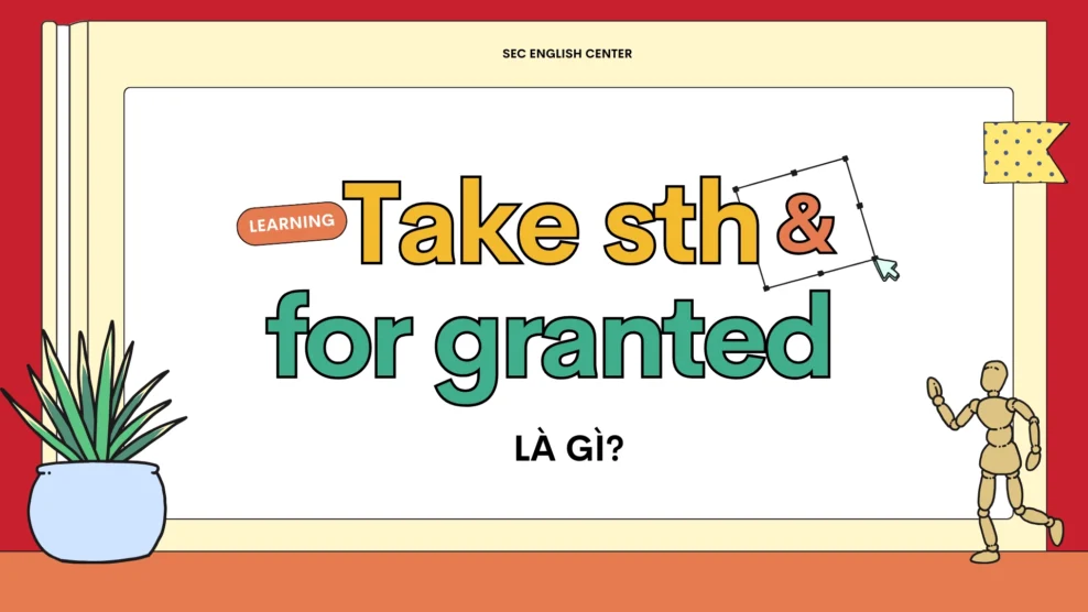 Take something for granted là gì? Ý nghĩa, cấu trúc và cách dùng chi tiết nhất (2026) Take something for granted là gì?