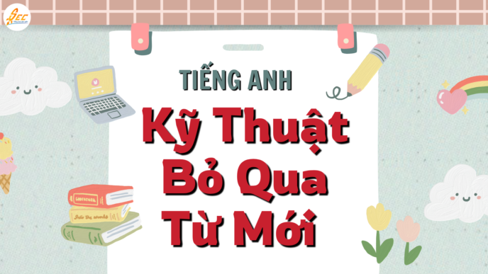 Kỹ Thuật Bỏ Qua Từ Mới Trong Tiếng Anh