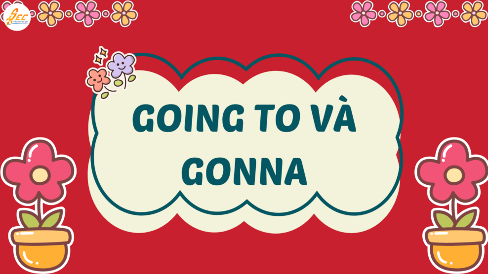Going to và gonna, going to chuyển thành gonna: dấu hiệu nhận biết, cách dùng, cấu trúc dễ hiểu (2026) Going to và gonna