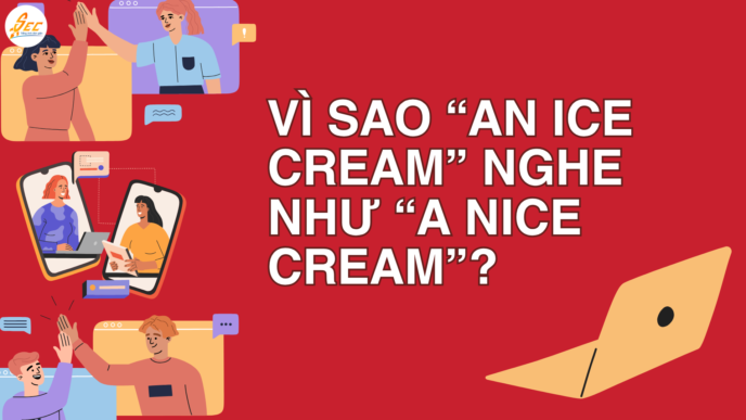 Vì sao “an ice cream” nghe như “a nice cream”