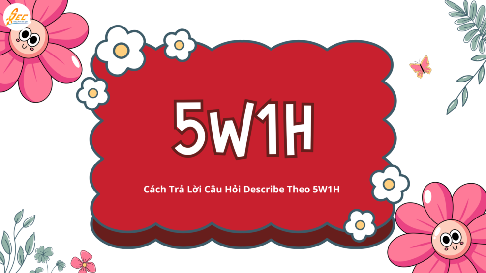 Cách Trả Lời Câu Hỏi Describe Theo 5W1H