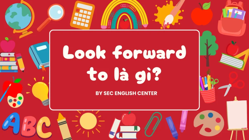 Look forward to là gì?