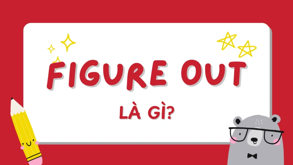 Figure out là gì? Ý nghĩa cụm từ tìm ra giải pháp hoặc hiểu ra và cấu trúc câu chuẩn xác (2026) Figure out là gì?