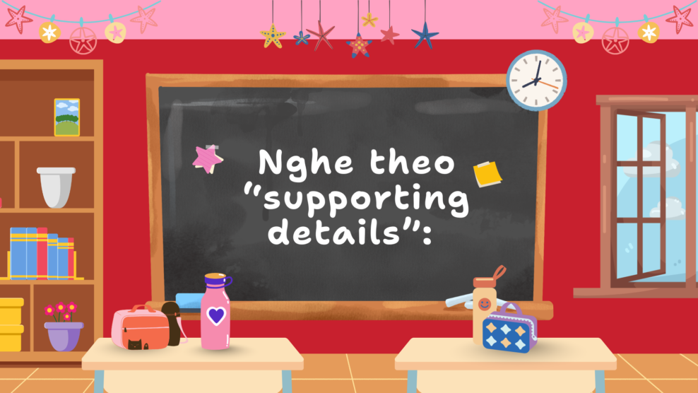 Nghe theo “supporting details”: chi tiết bổ trợ là gì? (2026) Nghe theo “supporting details”