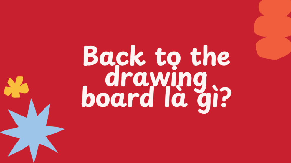Back to the drawing board là gì? (2026) Back to the drawing board là gì?