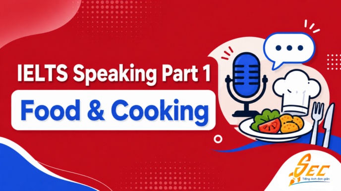 IELTS Speaking Part 1 Food & Cooking: Bài mẫu, từ vựng và cách trả lời tự nhiên