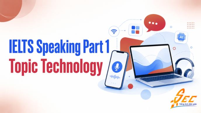 IELTS Speaking Part 1 Topic Technology: Bài mẫu, từ vựng và cách trả lời tự nhiên