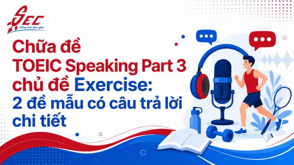 Chữa đề TOEIC Speaking Part 3 chủ đề Exercise: 2 đề mẫu có câu trả lời chi tiết TOEIC
