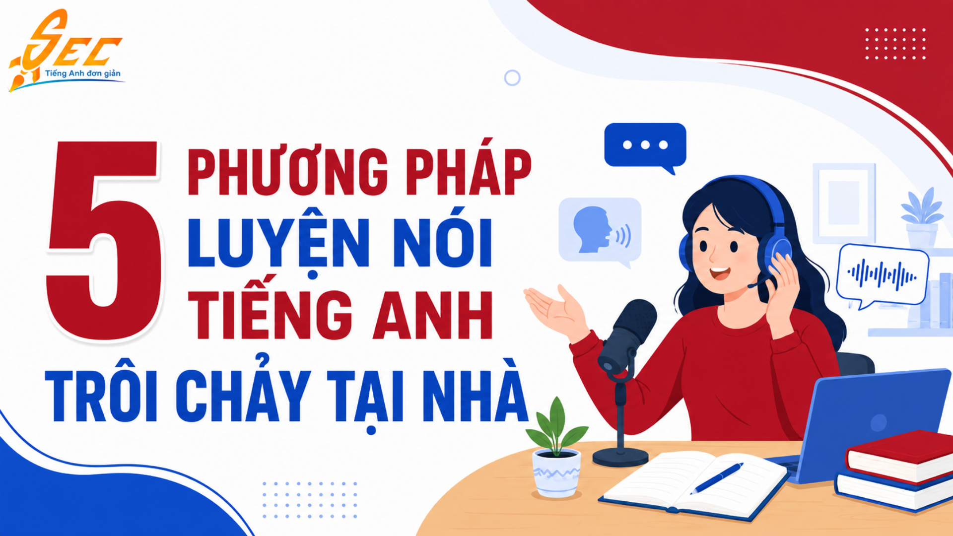 5 phương pháp luyện nói tiếng Anh trôi chảy tại nhà kèm bài tập thực hành Tiếng Anh