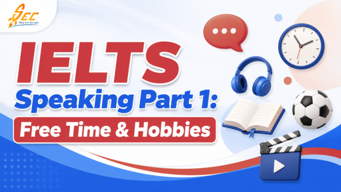 IELTS Speaking Part 1: Chủ đề Free Time & Hobbies – Cách trả lời tự nhiên kèm bài mẫu