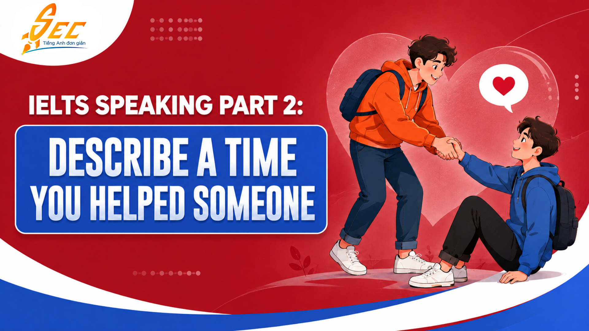IELTS Speaking Part 2: Describe a Time You Helped Someone – Cách trả lời, từ vựng và bài mẫu band 7.0–8.0+ IELTS Speaking Part 2: Describe a Time You Helped Someone – Cách trả lời, từ vựng và bài mẫu band 7.0–8.0+