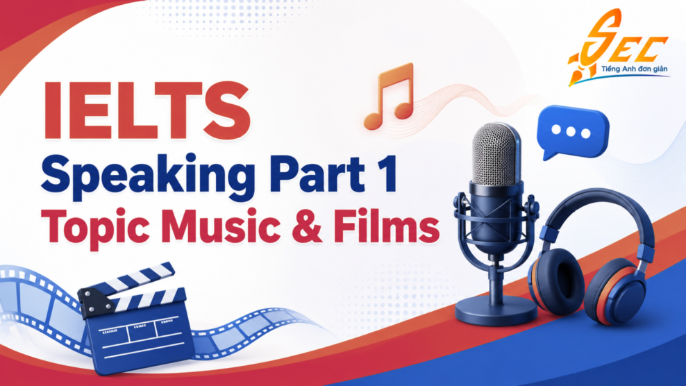IELTS Speaking Part 1 Topic Music & Films: Bài mẫu, từ vựng và cách trả lời tự nhiên