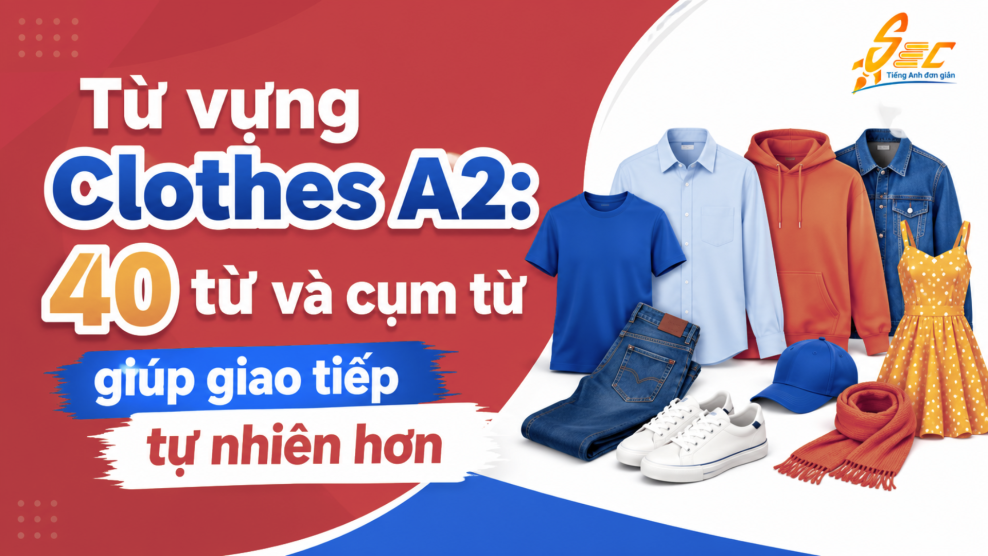 Từ vựng Clothes A2: 40 từ và cụm từ giúp giao tiếp tự nhiên hơn