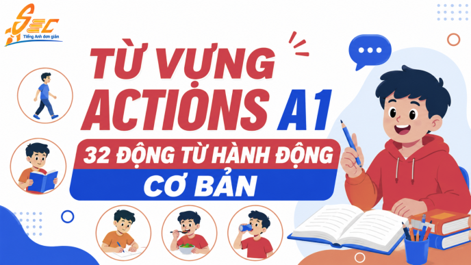 Từ vựng Actions A1: 32 động từ hành động cơ bản giúp người mất gốc nói câu đơn giản
