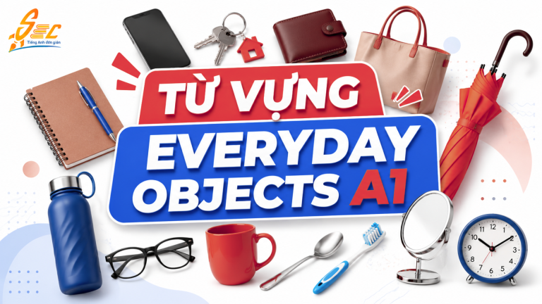 Từ vựng Everyday objects A1: 35 từ đồ vật hằng ngày dễ dùng cho người mất gốc