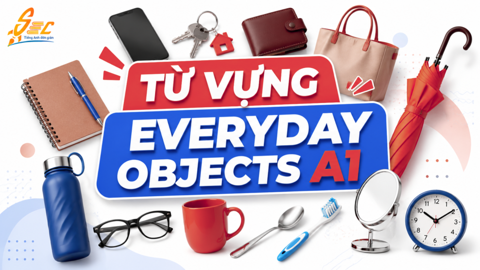 Từ vựng Everyday objects A1: 35 từ đồ vật hằng ngày dễ dùng cho người mất gốc Từ vựng Everyday objects A1: 35 từ đồ vật hằng ngày dễ dùng cho người mất gốc