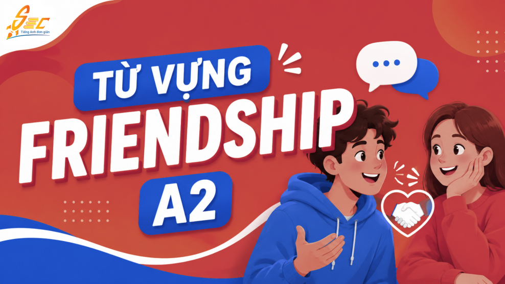 Từ vựng Friendship A2: 40 từ và cụm từ giúp nói về tình bạn tự nhiên 16 12