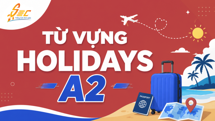 Từ vựng Holidays A2: 40 từ và cụm từ giúp nói về kỳ nghỉ tự nhiên