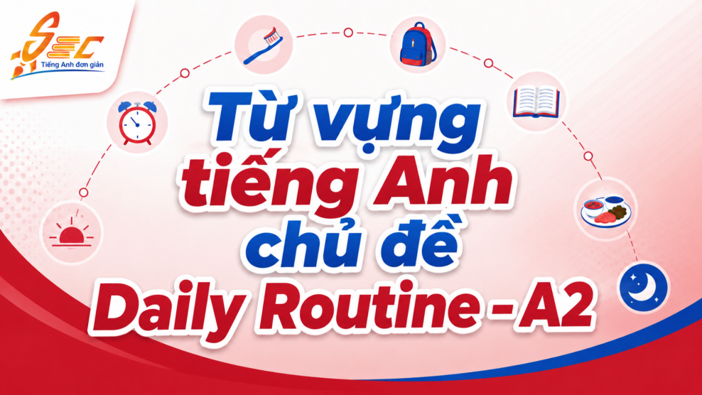 Từ vựng Daily Routine A2: 40 từ và cụm từ giúp kể về một ngày
