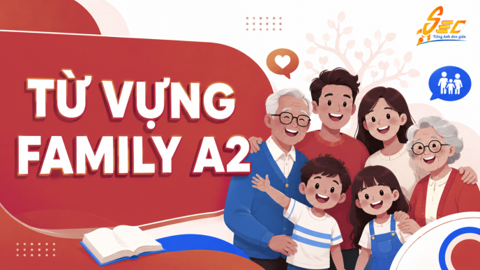 Từ vựng Family A2: 43 từ và cụm từ giúp giới thiệu gia đình tự nhiên
