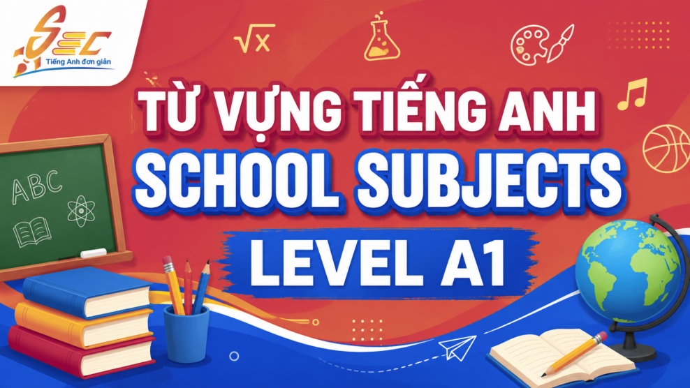 Từ vựng School subjects A1: Học tên môn học và nói câu đơn giản Từ vựng School subjects A1: Học tên môn học và nói câu đơn giản
