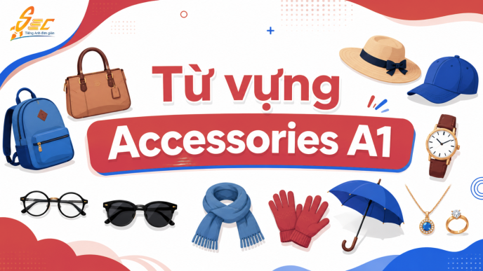 Từ vựng Accessories A1: Học phụ kiện tiếng Anh cơ bản để giao tiếp hằng ngày