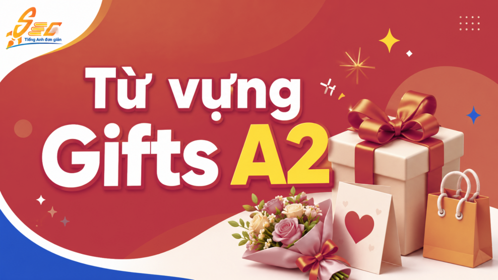 Từ vựng Gifts A2: 45 từ, cụm từ và bài tập giúp giao tiếp tự nhiên Từ vựng Gifts A2: 45 từ, cụm từ và bài tập giúp giao tiếp tự nhiên