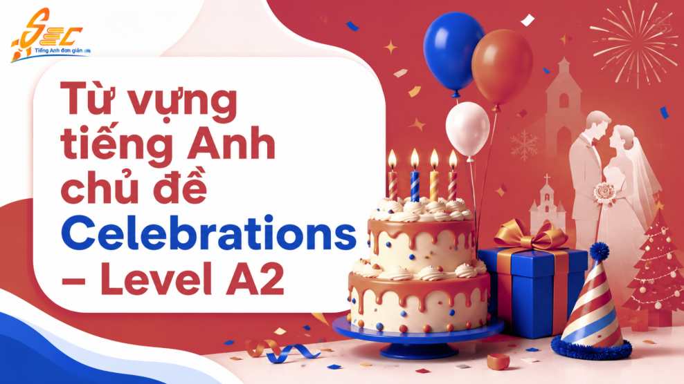 Từ vựng Celebrations A2: Học 44 từ và cụm từ dùng trong các dịp đặc biệt