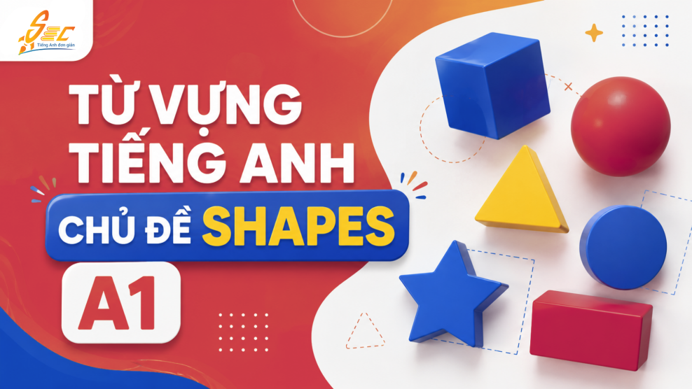 Từ vựng Shapes A1: 35 từ hình dạng cơ bản giúp người mất gốc mô tả đồ vật dễ hơn Từ vựng Shapes A1: 35 từ hình dạng cơ bản giúp người mất gốc mô tả đồ vật dễ hơn