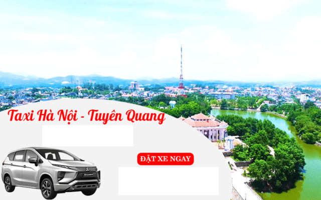 Bảng giá Taxi Hà Nội Tuyên Quang Giá Rẻ Chỉ Từ 1,040,000Đ