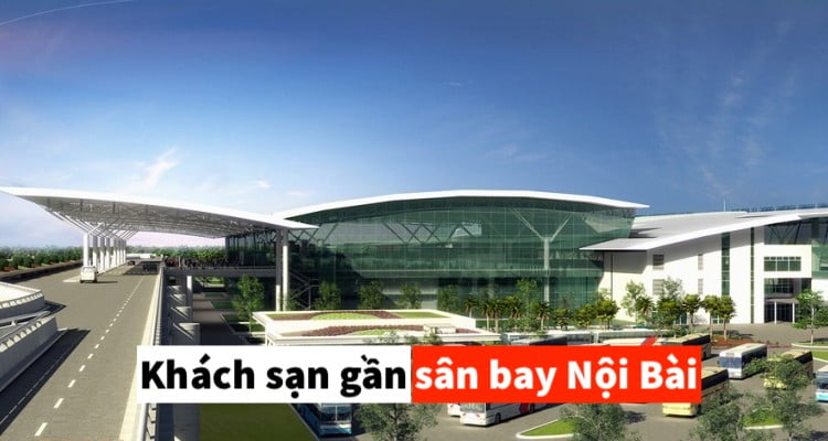 Top 16 Khách Sạn Gần Sân Bay Nội Bài Tiện Nghi, Đầy Đủ Nhất