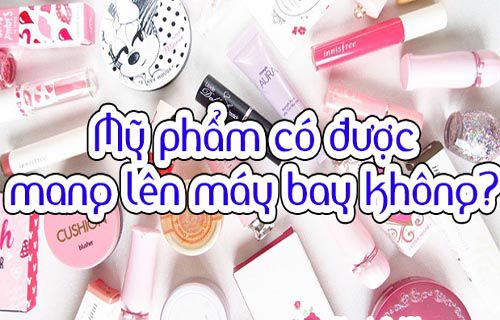 [Lưu ý] Có được mang mỹ phẩm trong hành lý xách tay không ?