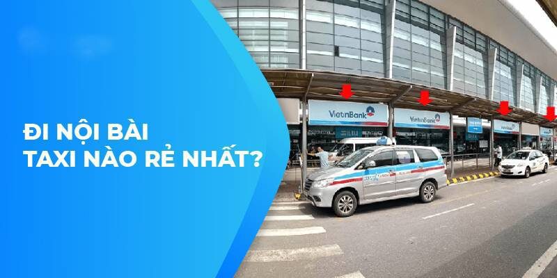 Đi Nội Bài taxi nào rẻ nhất dưới đây ?