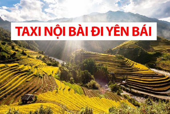 Bảng giá thuê xe taxi Nội Bài Yên Bái Giá Rẻ Nhất