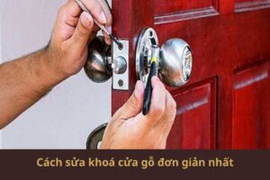 Cách sửa khoá cửa gỗ đơn giản, dễ thực hiện